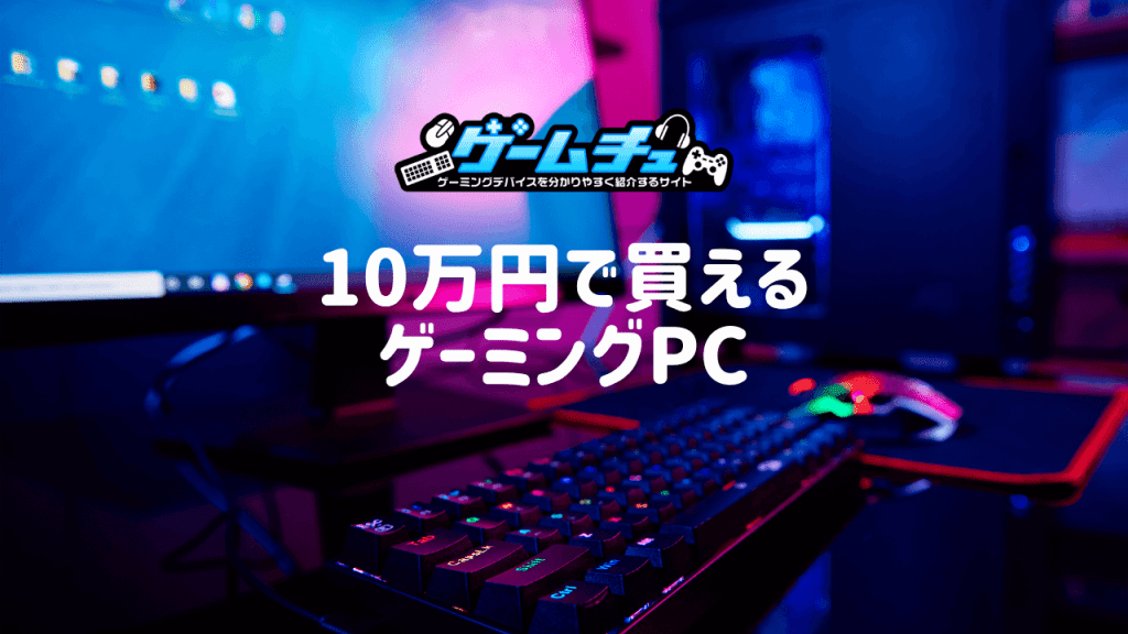 2024年】予算10万円以下で買えるゲーミングPCのおすすめを紹介 | ゲームチュ