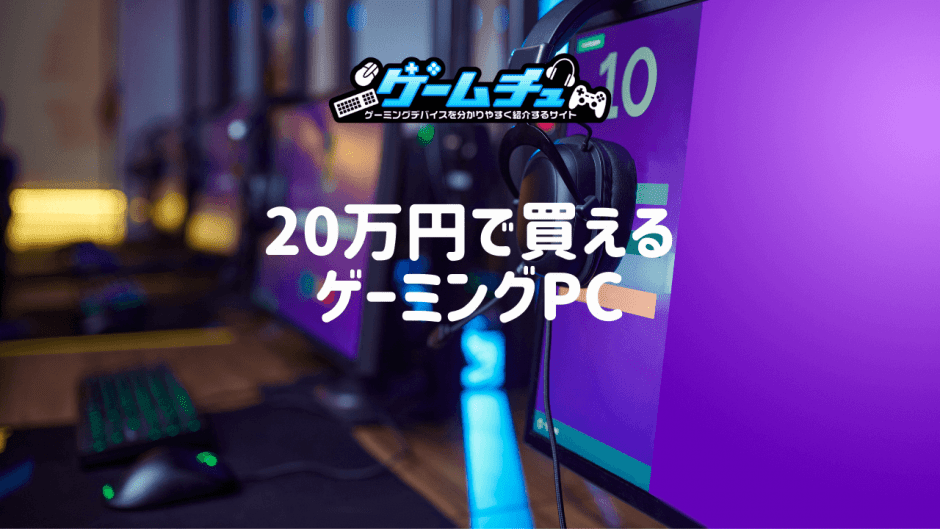 2026年】予算20万円以下で買えるゲーミングPCのおすすめ4選 | ゲームチュ