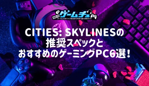 Cities: Skylines（シティーズスカイライン）の推奨スペックとおすすめのゲーミングPC6選！