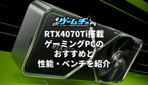 RTX4070Ti搭載ゲーミング（BTOパソコン）のおすすめと性能・ベンチ・価格を紹介