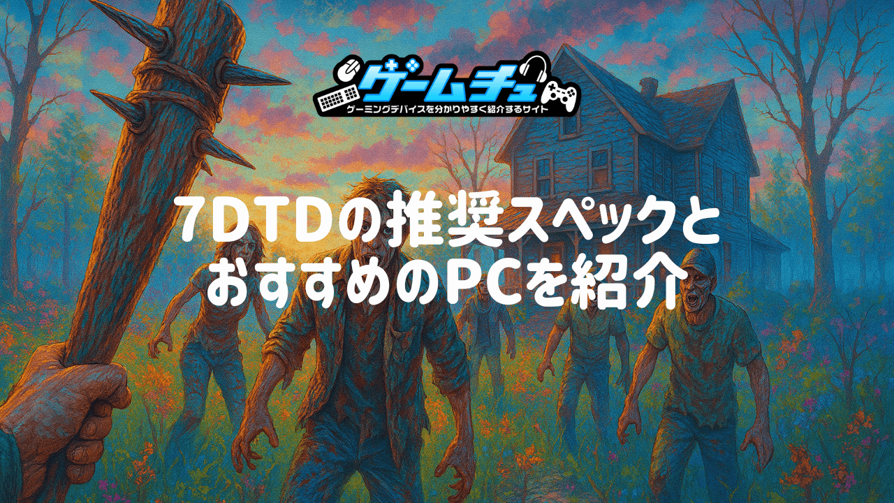 7 Days to Dieの推奨スペックとおすすめのゲーミングPCを紹介 | ゲームチュ