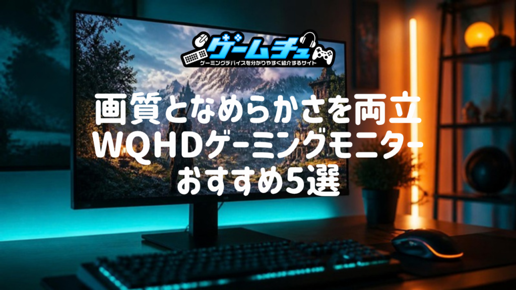 2026年】WQHDゲーミングモニターのおすすめ5選！フルHD・4Kとの違いや