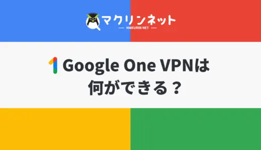 Google One VPNは何ができる？使い方やメリットをくわしく解説